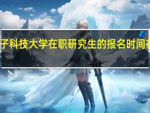 电子科技大学在职研究生的报名时间在几月份