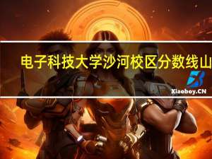 电子科技大学沙河校区分数线山东（电子科技大学沙河校区分数线）