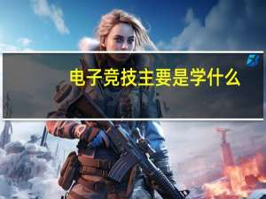 电子竞技主要是学什么
