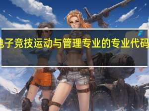 电子竞技运动与管理专业的专业代码是什么