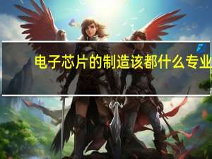 电子芯片的制造该都什么专业