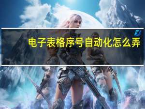 电子表格序号自动化怎么弄