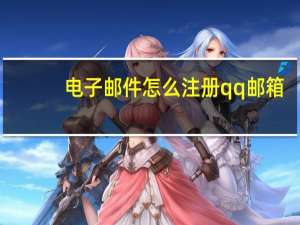 电子邮件怎么注册qq邮箱（电子邮件怎么注册）