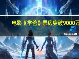 电影《学爸》票房突破9000万