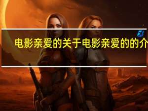 电影 亲爱的 关于电影 亲爱的的介绍