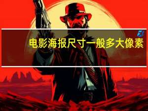 电影海报尺寸一般多大像素（电影海报尺寸）