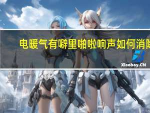 电暖气有噼里啪啦响声如何消除（电暖气有辐射吗）