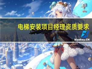 电梯安装项目经理资质要求