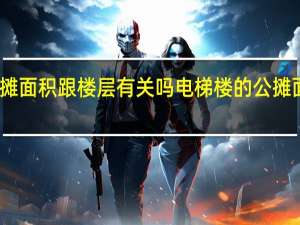 电梯房的公摊面积跟楼层有关吗 电梯楼的公摊面积每户一样多吗
