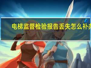 电梯监督检验报告丢失怎么补办