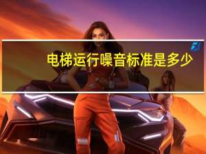 电梯运行噪音标准是多少（电梯噪音的标准规范）