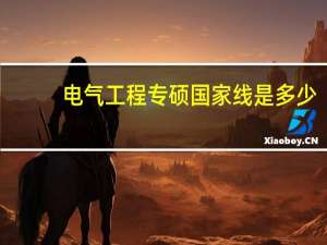 电气工程专硕国家线是多少