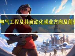 电气工程及其自动化就业方向及前景分析