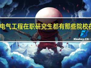 电气工程在职研究生都有那些院校在招生