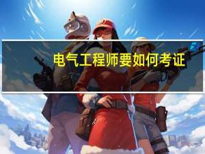电气工程师要如何考证