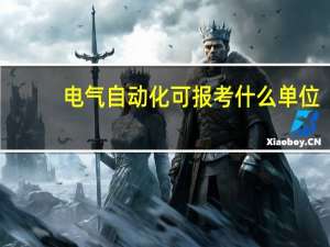 电气自动化可报考什么单位