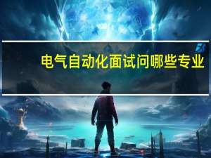 电气自动化面试问哪些专业