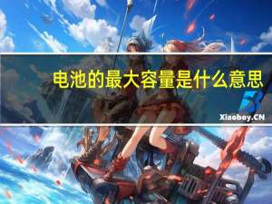 电池的最大容量是什么意思
