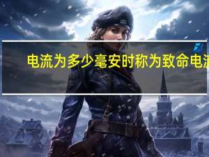 电流为多少毫安时称为致命电流
