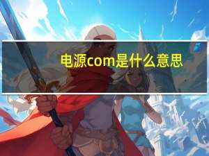 电源com是什么意思