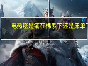 电热毯是铺在棉絮下还是床单下