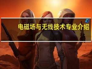 电磁场与无线技术专业介绍