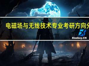 电磁场与无线技术专业考研方向分析
