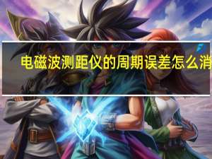 电磁波测距仪的周期误差怎么消除（电磁波测距仪）