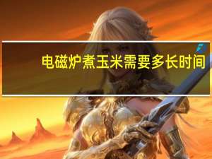电磁炉煮玉米需要多长时间