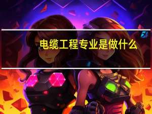 电缆工程专业是做什么