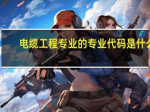 电缆工程专业的专业代码是什么
