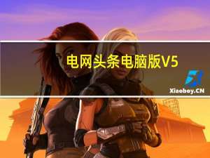 电网头条电脑版 V5.6.0 免费PC版（电网头条电脑版 V5.6.0 免费PC版功能简介）