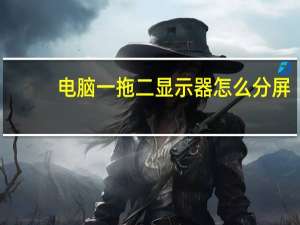 电脑一拖二显示器怎么分屏（电脑一拖二）