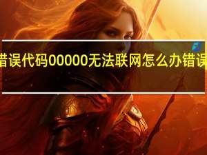电脑上出现错误代码00000无法联网怎么办 错误代码0x00000001