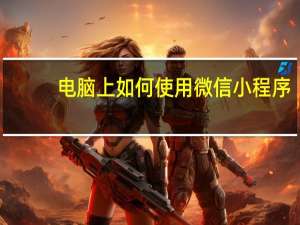 电脑上如何使用微信小程序