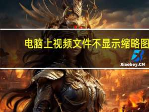 电脑上视频文件不显示缩略图（电脑视频文件不显示缩略图）