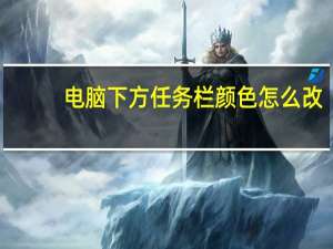 电脑下方任务栏颜色怎么改（任务栏颜色怎么改）