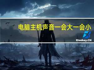 电脑主机声音一会大一会小（电脑主机声音很大）