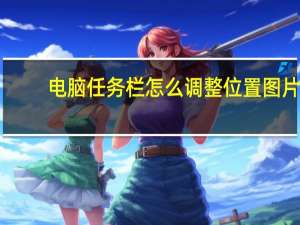 电脑任务栏怎么调整位置图片（电脑任务栏怎么调整位置）
