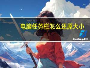电脑任务栏怎么还原大小（电脑任务栏怎么还原）