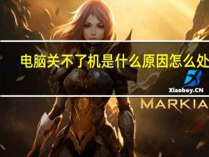 电脑关不了机是什么原因怎么处理（电脑关不了机是什么原因）