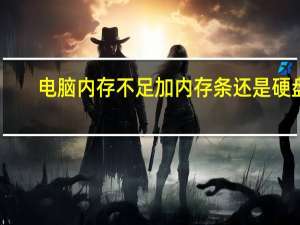 电脑内存不足加内存条还是硬盘