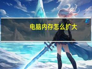 电脑内存怎么扩大（电脑内存）
