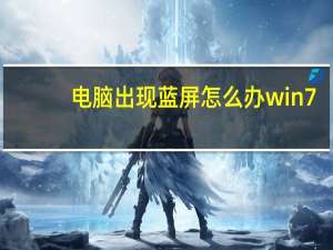 电脑出现蓝屏怎么办win7（电脑出现蓝屏怎么办）