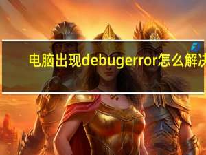 电脑出现debug error怎么解决（电脑上DEBUG是什么意思）