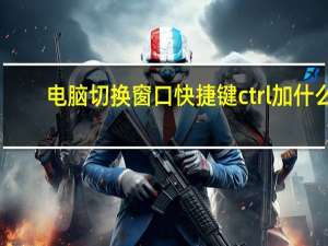 电脑切换窗口快捷键ctrl加什么（切换页面快捷键ctrl加什么）
