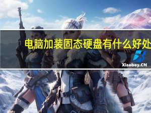 电脑加装固态硬盘有什么好处（固态硬盘的作用是什么）