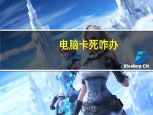 电脑卡死咋办（电脑卡死怎么处理）