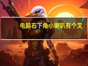 电脑右下角小喇叭有个叉（电脑没有声音怎么办小喇叭红叉）