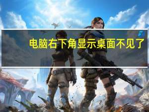 电脑右下角显示桌面不见了（电脑左下角显示桌面图标不见）